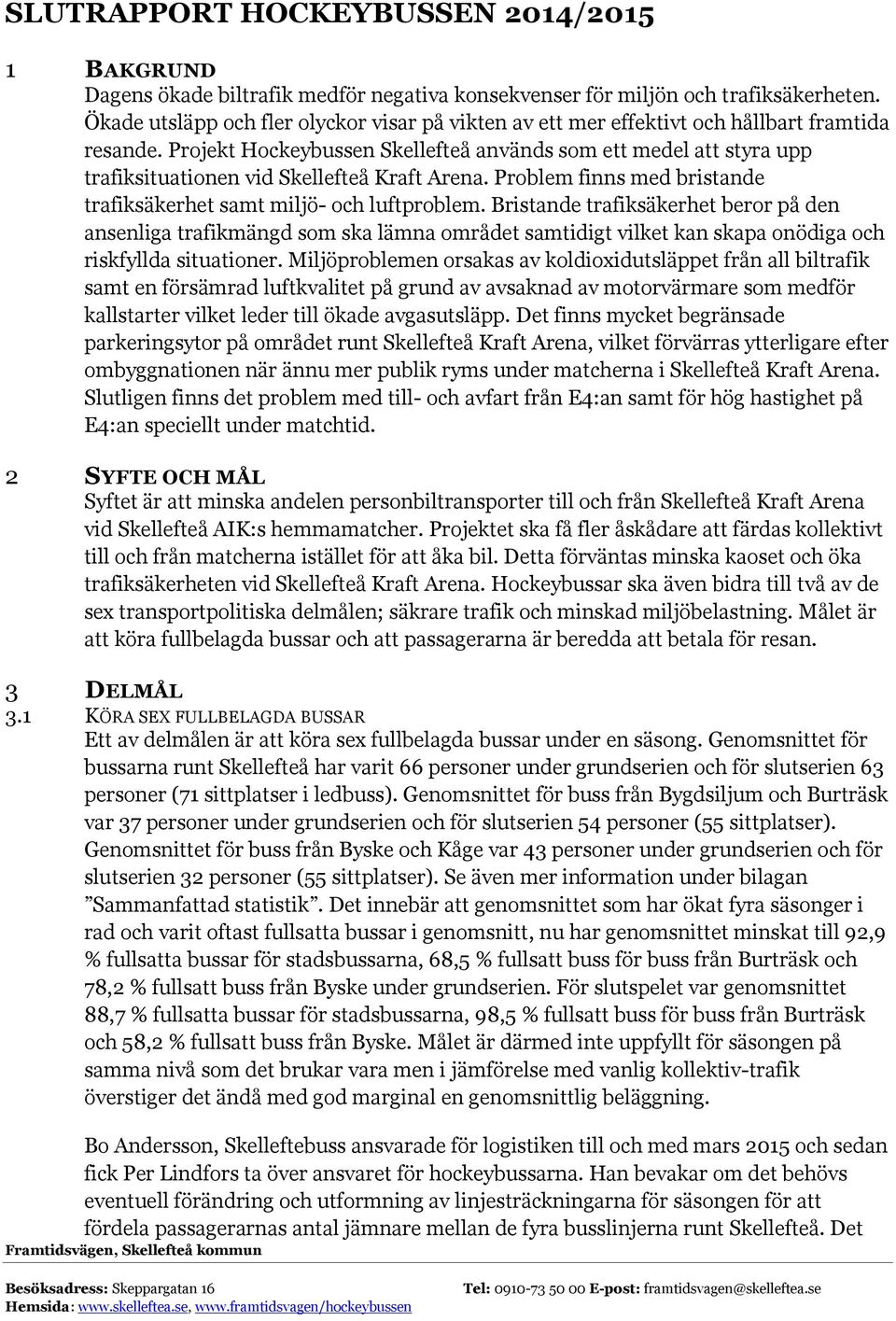 Projekt Hockeybussen Skellefteå används som ett medel att styra upp trafiksituationen vid Skellefteå Kraft Arena. Problem finns med bristande trafiksäkerhet samt miljö- och luftproblem.