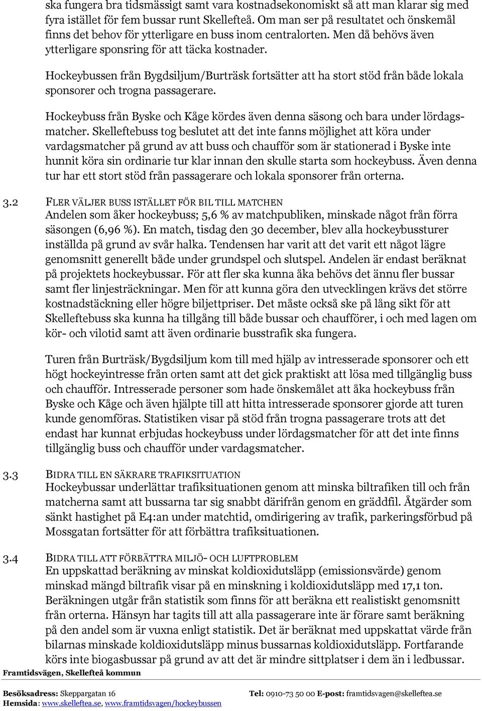 Hockeybussen från Bygdsiljum/Burträsk fortsätter att ha stort stöd från både lokala sponsorer och trogna passagerare.