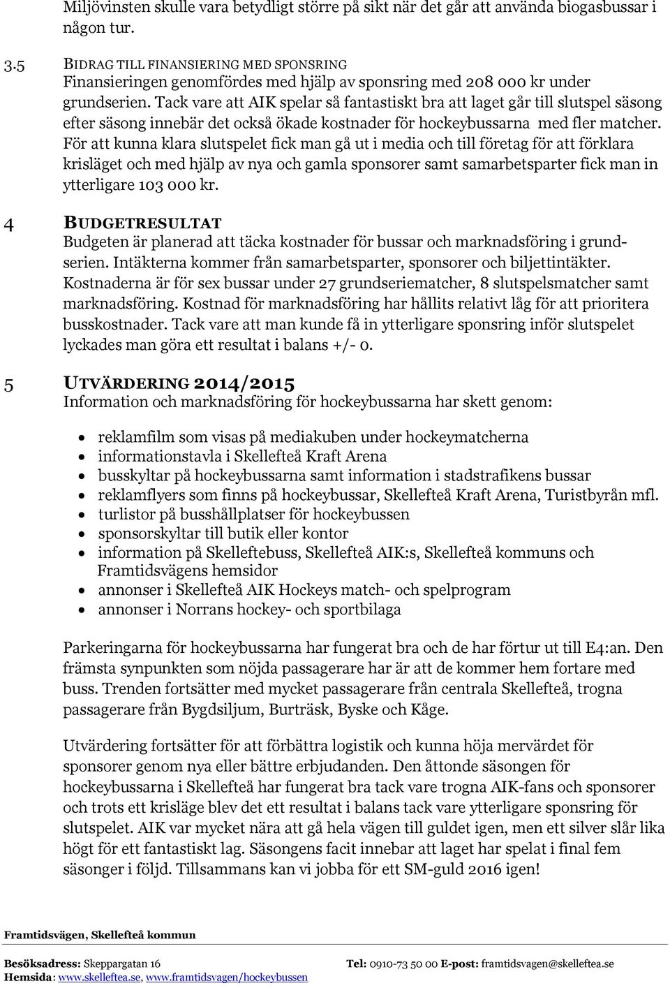 Tack vare att AIK spelar så fantastiskt bra att laget går till slutspel säsong efter säsong innebär det också ökade kostnader för hockeybussarna med fler matcher.