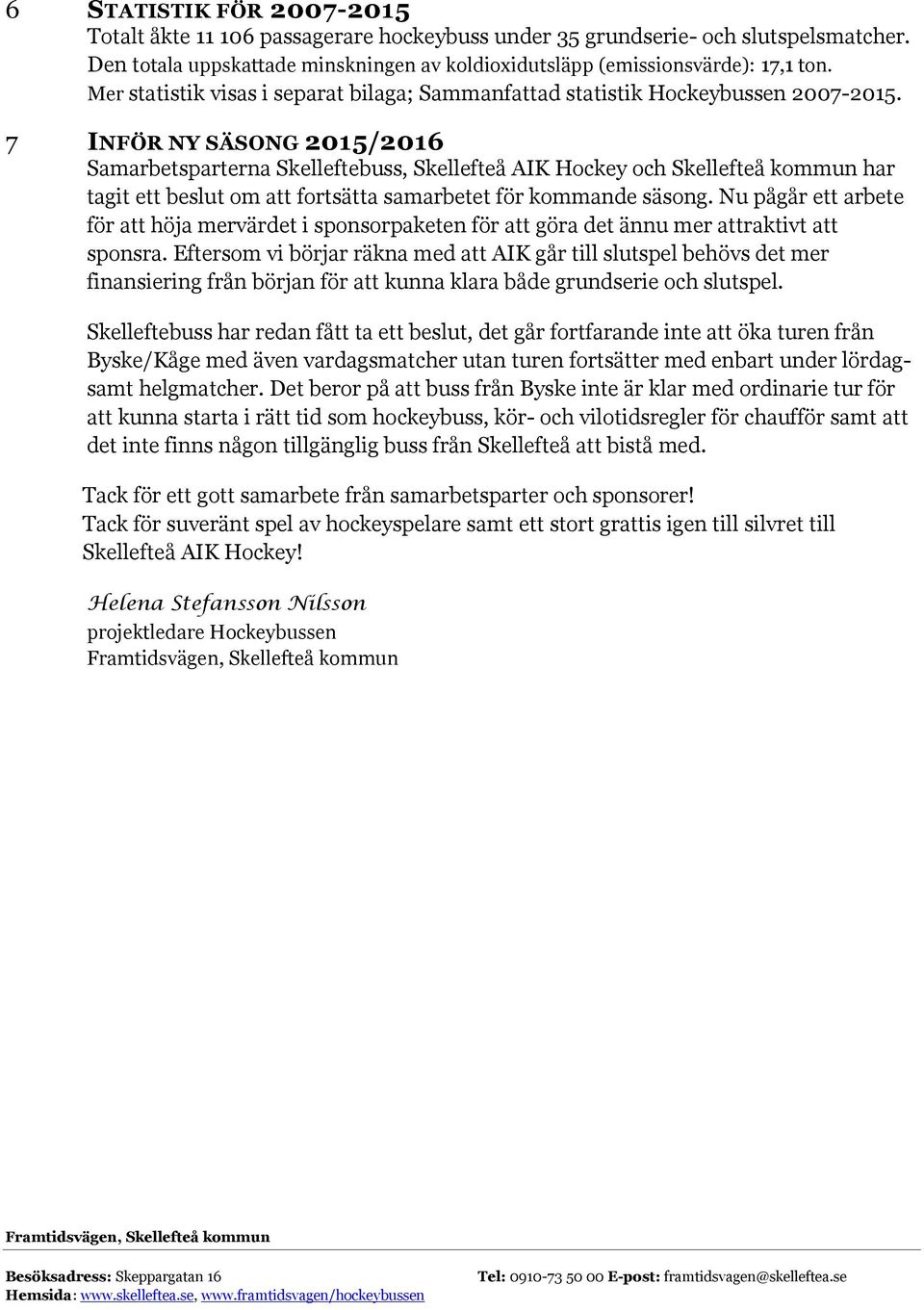 7 INFÖR NY SÄSONG 2015/2016 Samarbetsparterna Skelleftebuss, Skellefteå AIK Hockey och Skellefteå kommun har tagit ett beslut om att fortsätta samarbetet för kommande säsong.
