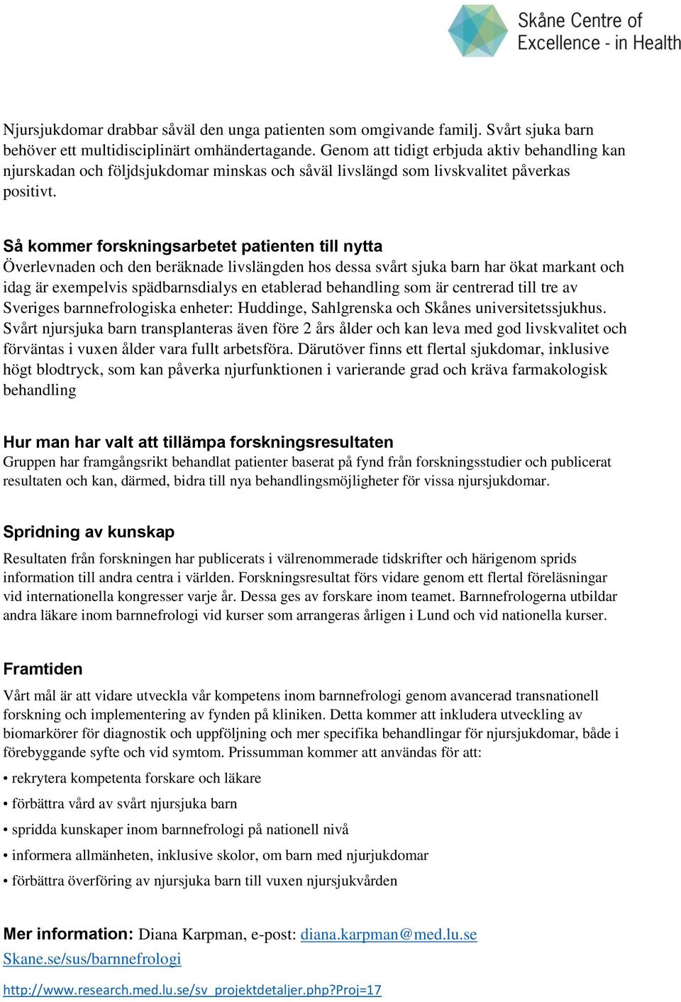 Så kommer forskningsarbetet patienten till nytta Överlevnaden och den beräknade livslängden hos dessa svårt sjuka barn har ökat markant och idag är exempelvis spädbarnsdialys en etablerad behandling