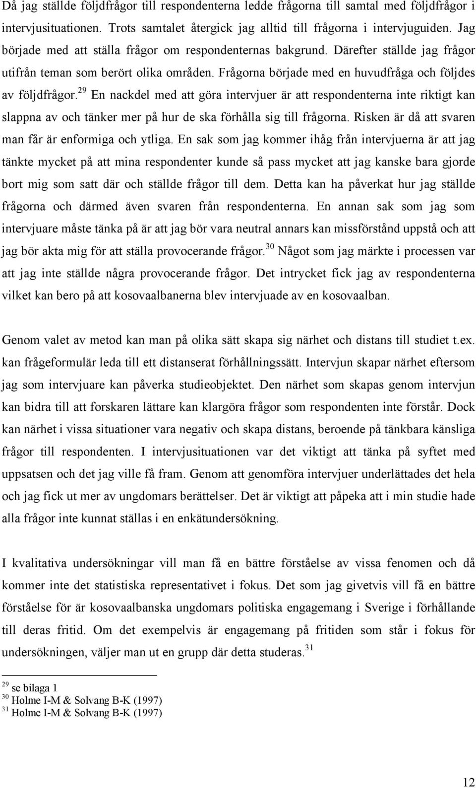 29 En nackdel med att göra intervjuer är att respondenterna inte riktigt kan slappna av och tänker mer på hur de ska förhålla sig till frågorna.