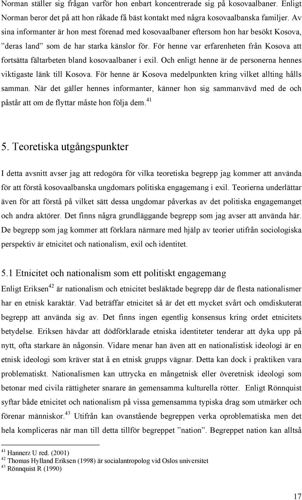 För henne var erfarenheten från Kosova att fortsätta fältarbeten bland kosovaalbaner i exil. Och enligt henne är de personerna hennes viktigaste länk till Kosova.