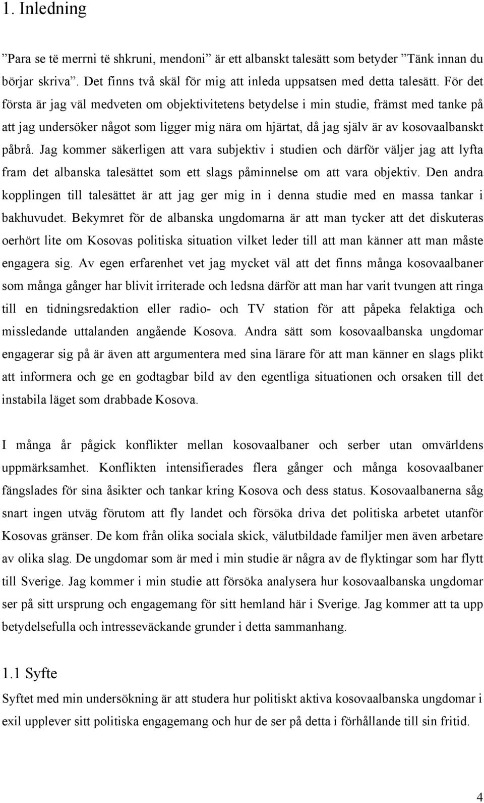 Jag kommer säkerligen att vara subjektiv i studien och därför väljer jag att lyfta fram det albanska talesättet som ett slags påminnelse om att vara objektiv.