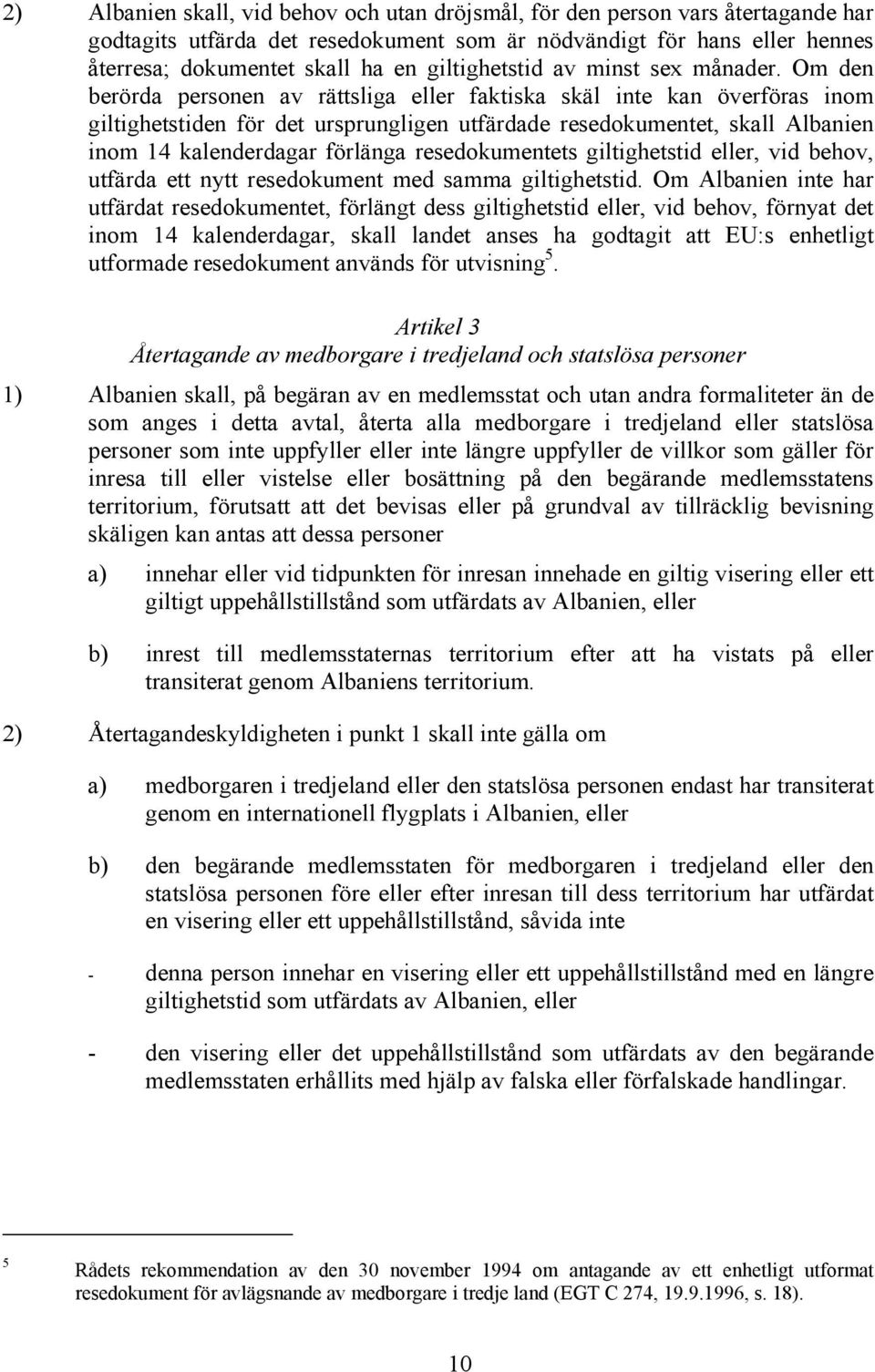 Om den berörda personen av rättsliga eller faktiska skäl inte kan överföras inom giltighetstiden för det ursprungligen utfärdade resedokumentet, skall Albanien inom 14 kalenderdagar förlänga