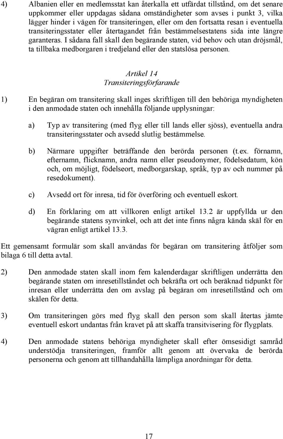 I sådana fall skall den begärande staten, vid behov och utan dröjsmål, ta tillbaka medborgaren i tredjeland eller den statslösa personen.