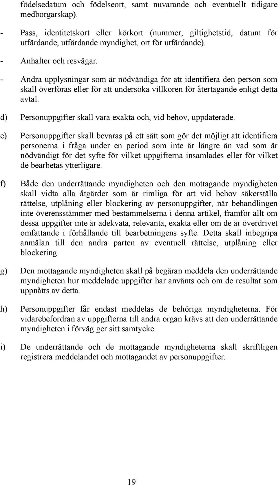 - Andra upplysningar som är nödvändiga för att identifiera den person som skall överföras eller för att undersöka villkoren för återtagande enligt detta avtal.