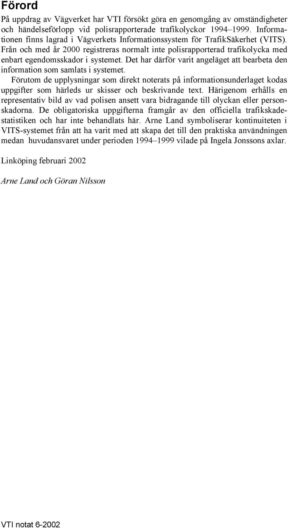 Det har därför varit angeläget att bearbeta den information som samlats i systemet.