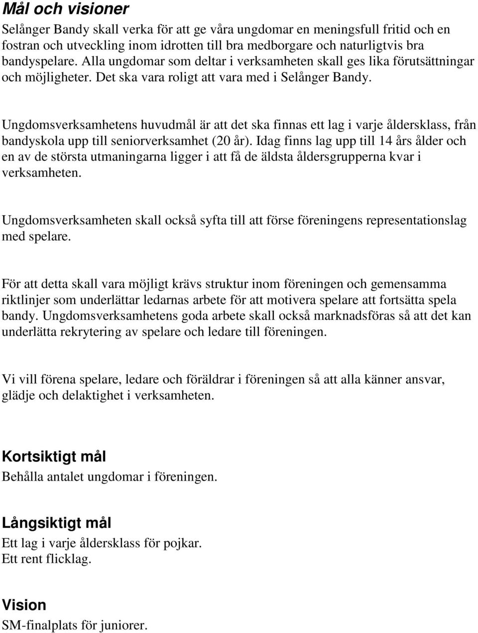 Ungdomsverksamhetens huvudmål är att det ska finnas ett lag i varje åldersklass, från bandyskola upp till seniorverksamhet (20 år).