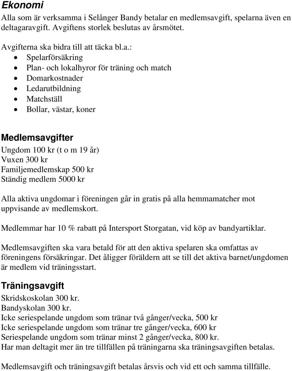 ma i Selånger Bandy betalar en medlemsavgift, spelarna även en deltagaravgift. Avgiftens storlek beslutas av årsmötet. Avgifterna ska bidra till att täcka bl.a.: Spelarförsäkring Plan- och lokalhyror