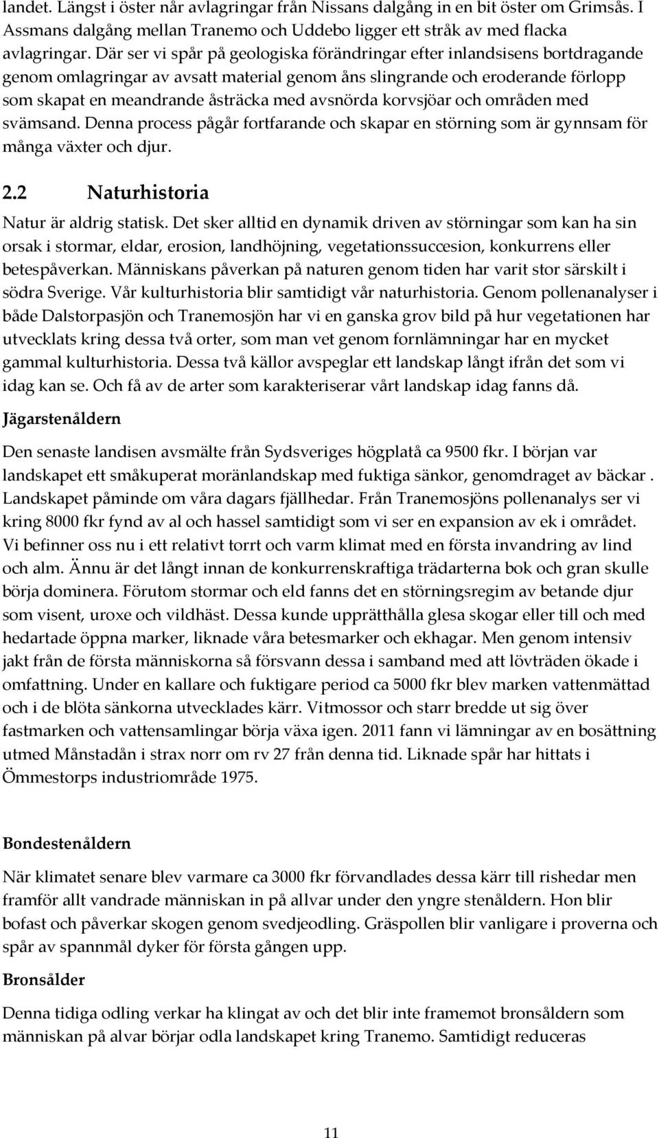 avsnörda korvsjöar och områden med svämsand. Denna process pågår fortfarande och skapar en störning som är gynnsam för många växter och djur. 2.2 Naturhistoria Natur är aldrig statisk.