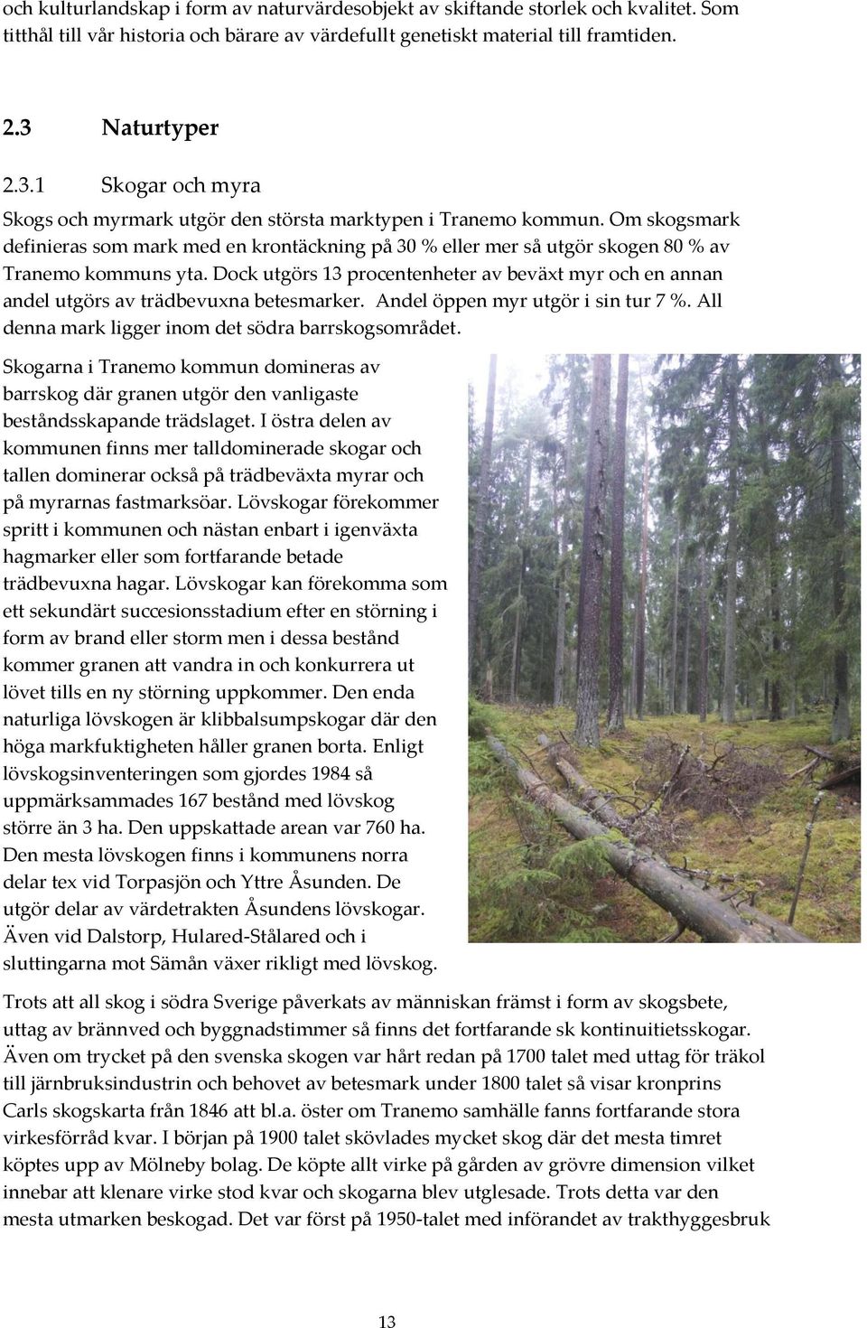 Om skogsmark definieras som mark med en krontäckning på 30 % eller mer så utgör skogen 80 % av Tranemo kommuns yta.
