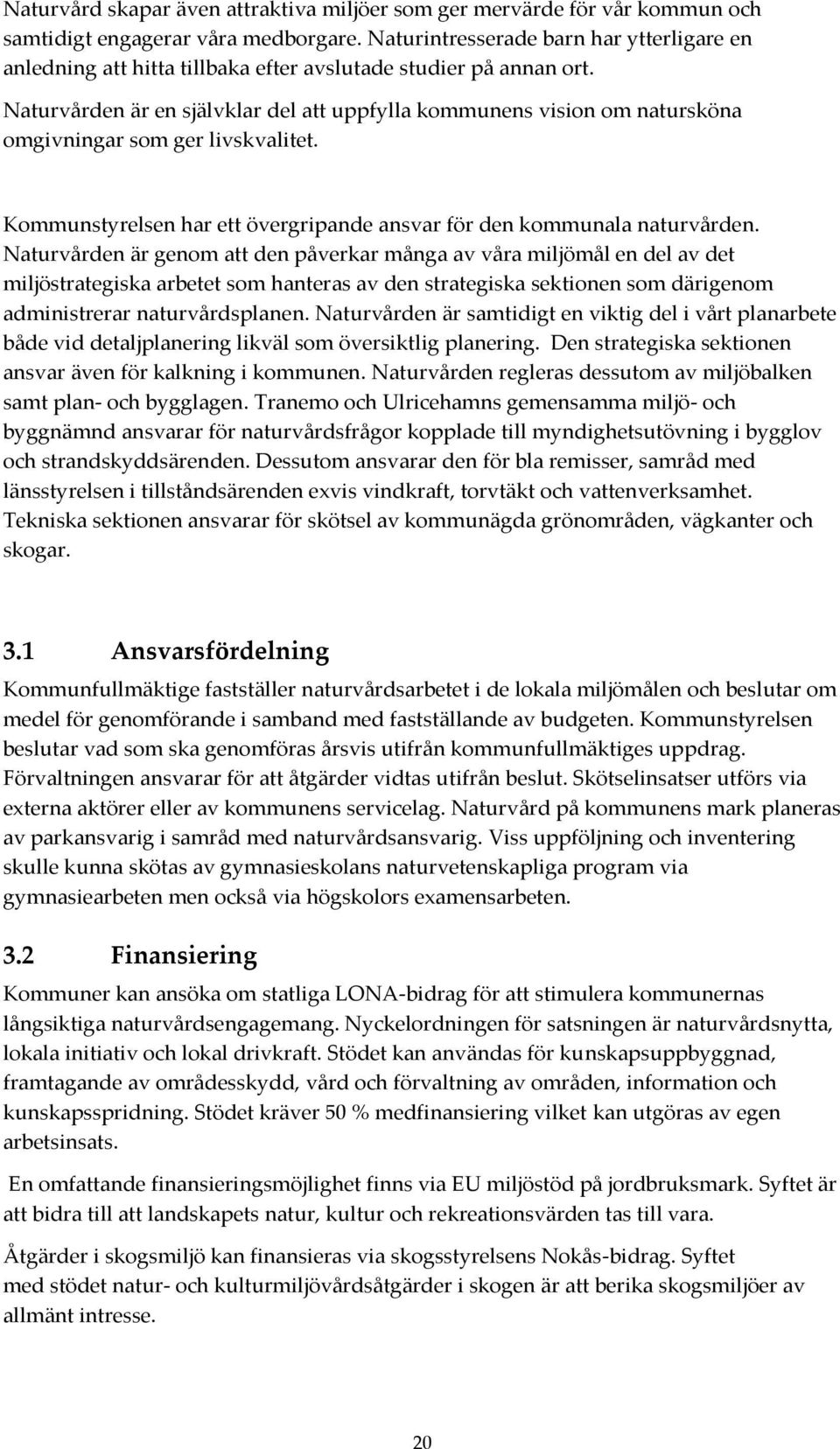 Naturvården är en självklar del att uppfylla kommunens vision om natursköna omgivningar som ger livskvalitet. Kommunstyrelsen har ett övergripande ansvar för den kommunala naturvården.