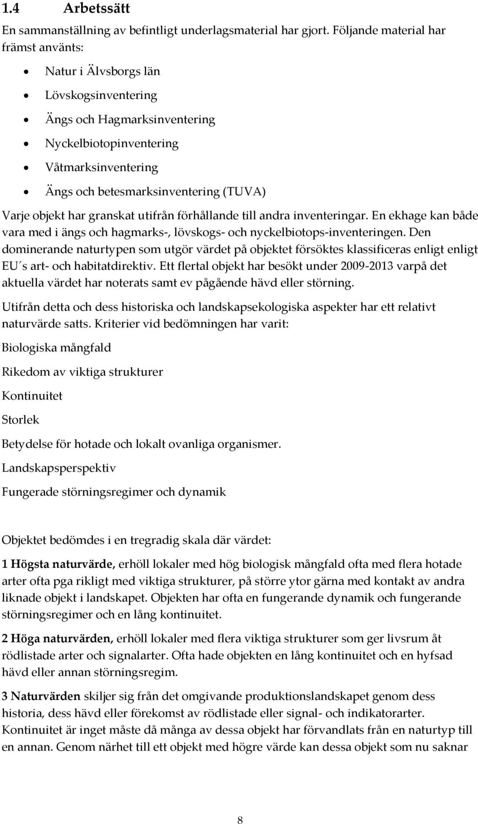objekt har granskat utifrån förhållande till andra inventeringar. En ekhage kan både vara med i ängs och hagmarks-, lövskogs- och nyckelbiotops-inventeringen.