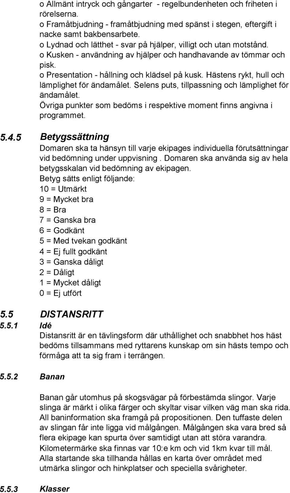 Hästens rykt, hull och lämplighet för ändamålet. Selens puts, tillpassning och lämplighet för ändamålet. Övriga punkter som bedöms i respektive moment finns angivna i programmet. 5.4.