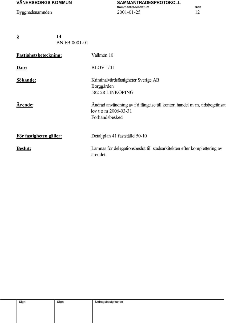 fängelse till kontor, handel m m, tidsbegränsat lov t o m 2006-03-31 Förhandsbesked För fastigheten