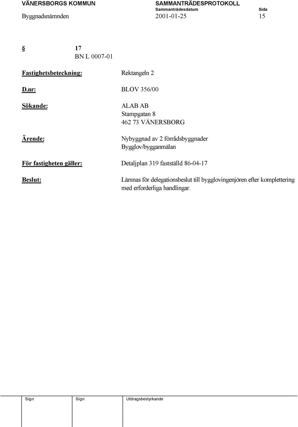 Bygglov/bygganmälan För fastigheten gäller: Detaljplan 319 fastställd 86-04-17 Beslut: