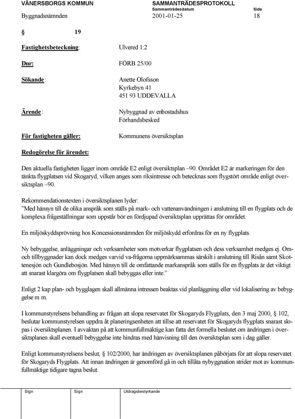 Området E2 är markeringen för den tänkta flygplatsen vid Skogaryd, vilken anges som riksintresse och betecknas som flygstört område enligt översiktsplan 90.