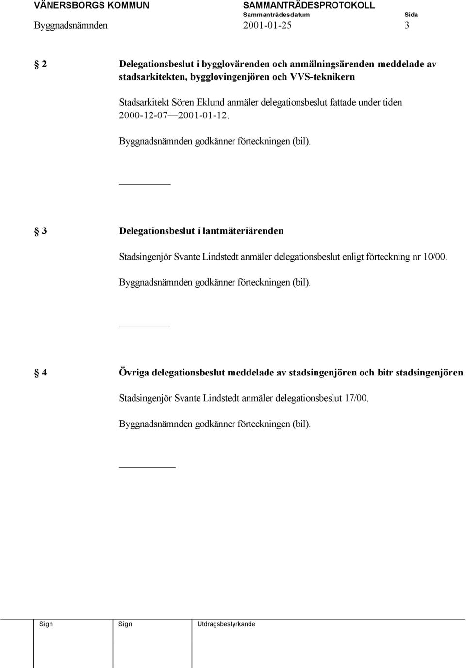 3 Delegationsbeslut i lantmäteriärenden Stadsingenjör Svante Lindstedt anmäler delegationsbeslut enligt förteckning nr 10/00.