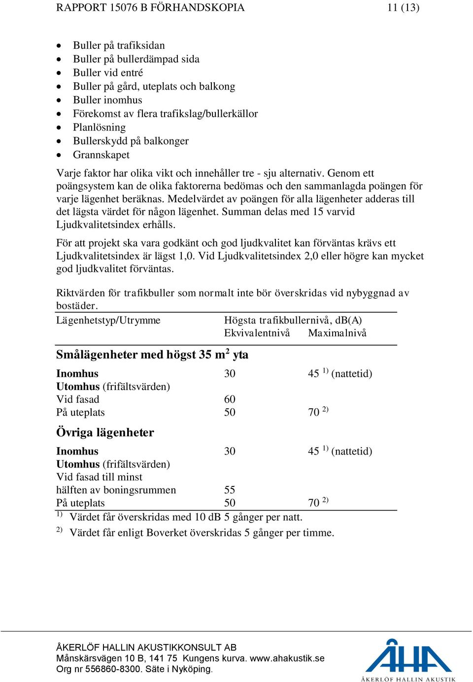 Genom ett poängsystem kan de olika faktorerna bedömas och den sammanlagda poängen för varje lägenhet beräknas.