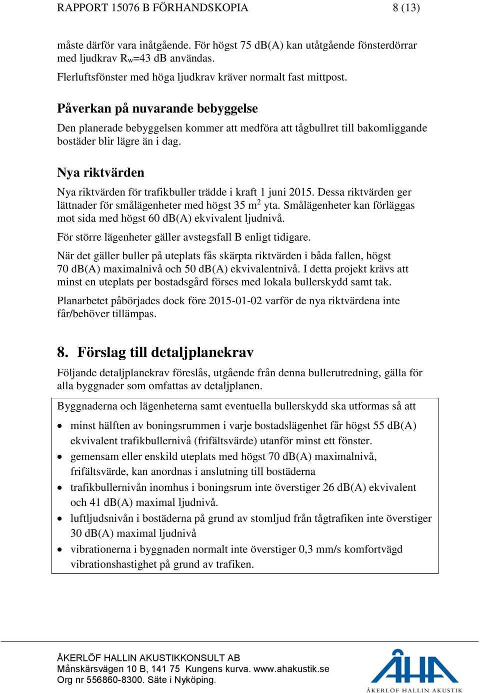 Påverkan på nuvarande bebyggelse Den planerade bebyggelsen kommer att medföra att tågbullret till bakomliggande bostäder blir lägre än i dag.