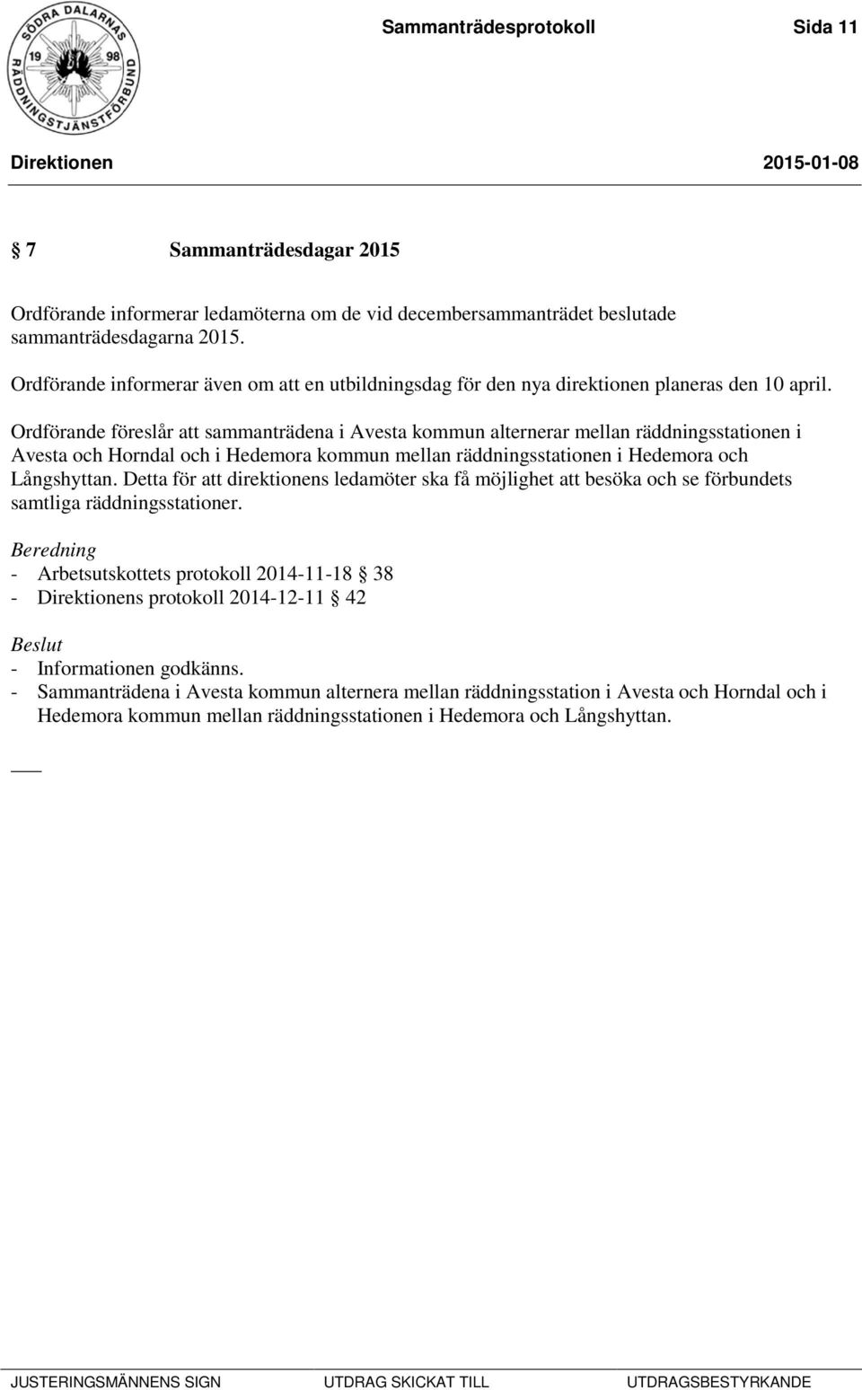 Ordförande föreslår att sammanträdena i Avesta kommun alternerar mellan räddningsstationen i Avesta och Horndal och i Hedemora kommun mellan räddningsstationen i Hedemora och Långshyttan.