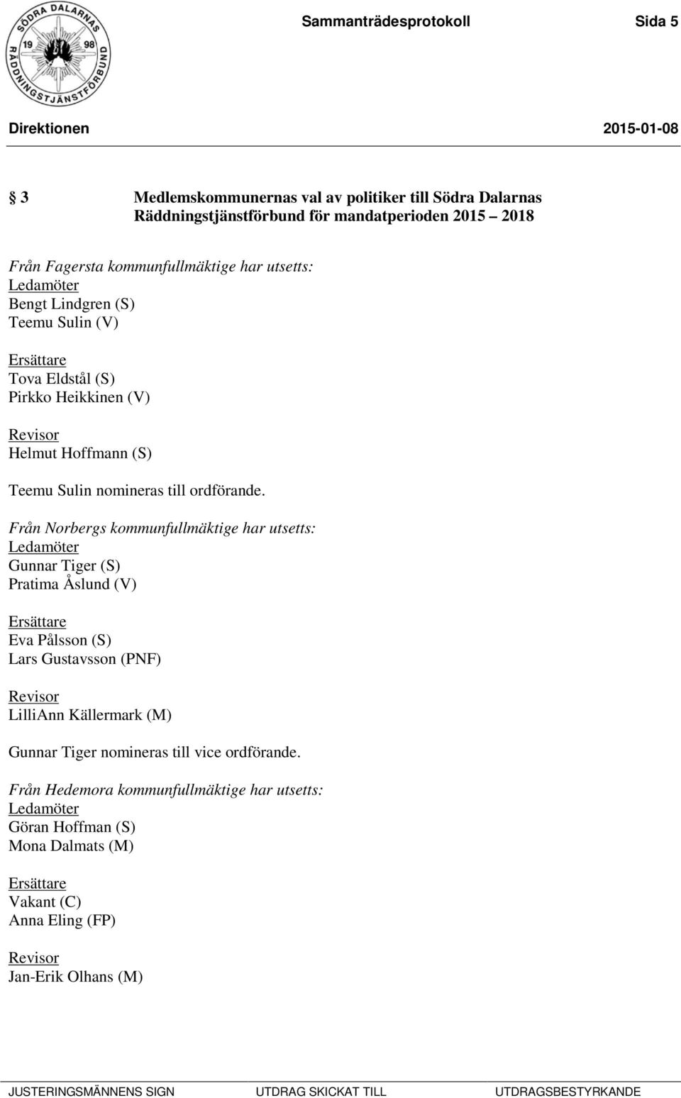 Från Norbergs kommunfullmäktige har utsetts: Ledamöter Gunnar Tiger (S) Pratima Åslund (V) Ersättare Eva Pålsson (S) Lars Gustavsson (PNF) Revisor LilliAnn Källermark (M) Gunnar