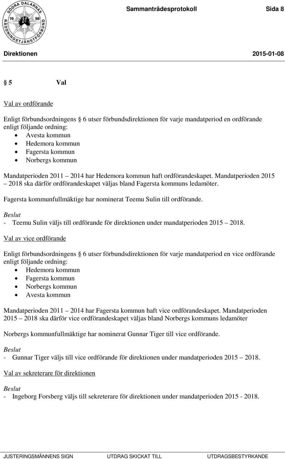 Fagersta kommunfullmäktige har nominerat Teemu Sulin till ordförande. - Teemu Sulin väljs till ordförande för direktionen under mandatperioden 2015 2018.