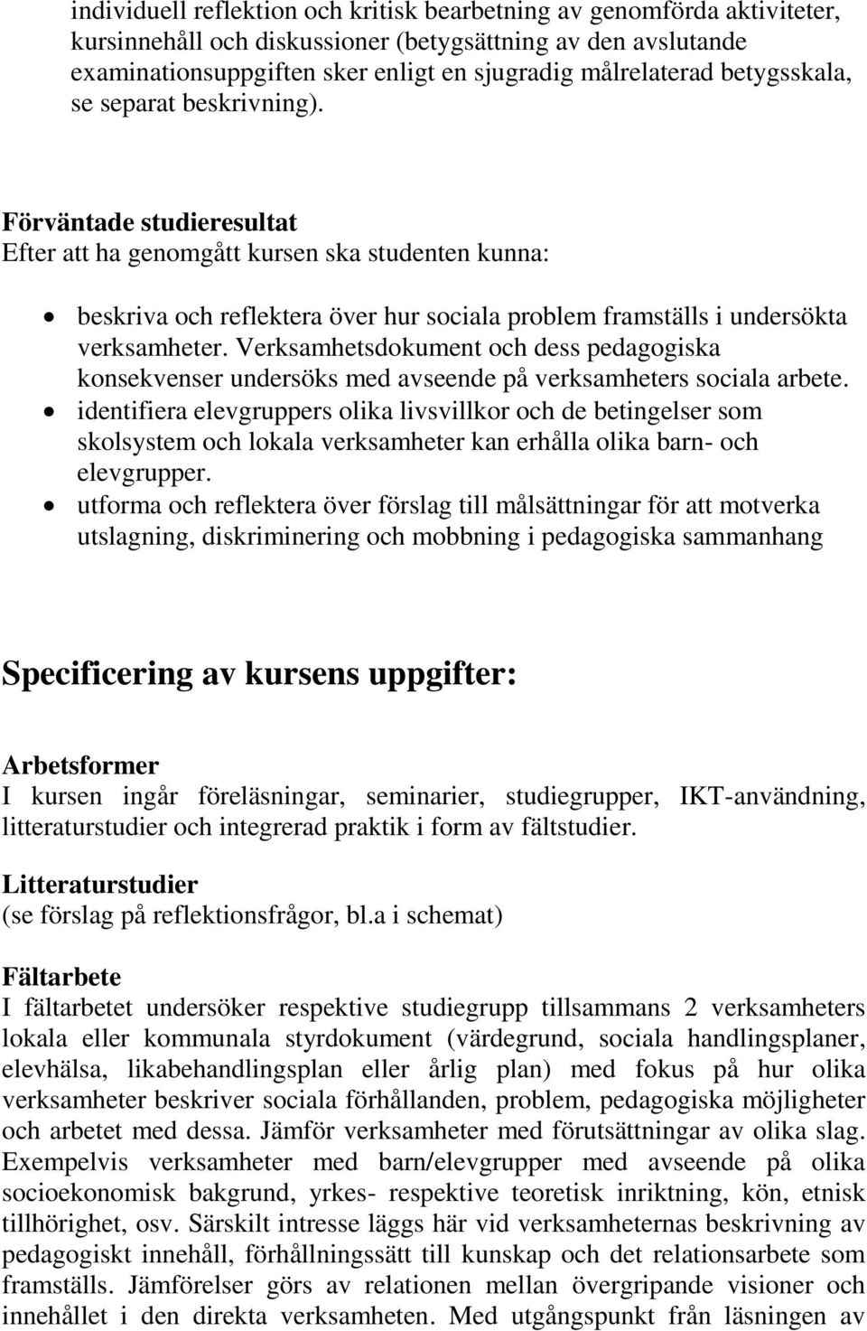 Förväntade studieresultat Efter att ha genomgått kursen ska studenten kunna: beskriva och reflektera över hur sociala problem framställs i undersökta verksamheter.