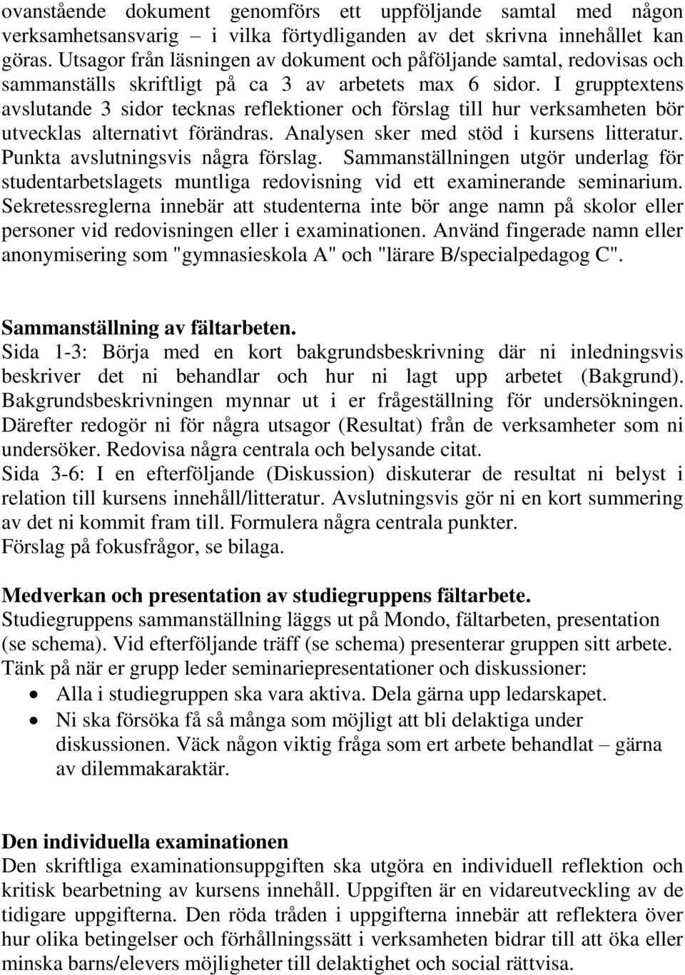 I grupptextens avslutande 3 sidor tecknas reflektioner och förslag till hur verksamheten bör utvecklas alternativt förändras. Analysen sker med stöd i kursens litteratur.