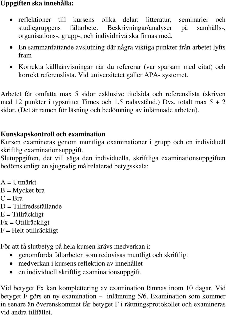 En sammanfattande avslutning där några viktiga punkter från arbetet lyfts fram Korrekta källhänvisningar när du refererar (var sparsam med citat) och korrekt referenslista.