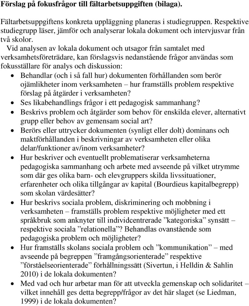 Vid analysen av lokala dokument och utsagor från samtalet med verksamhetsföreträdare, kan förslagsvis nedanstående frågor användas som fokusställare för analys och diskussion: Behandlar (och i så