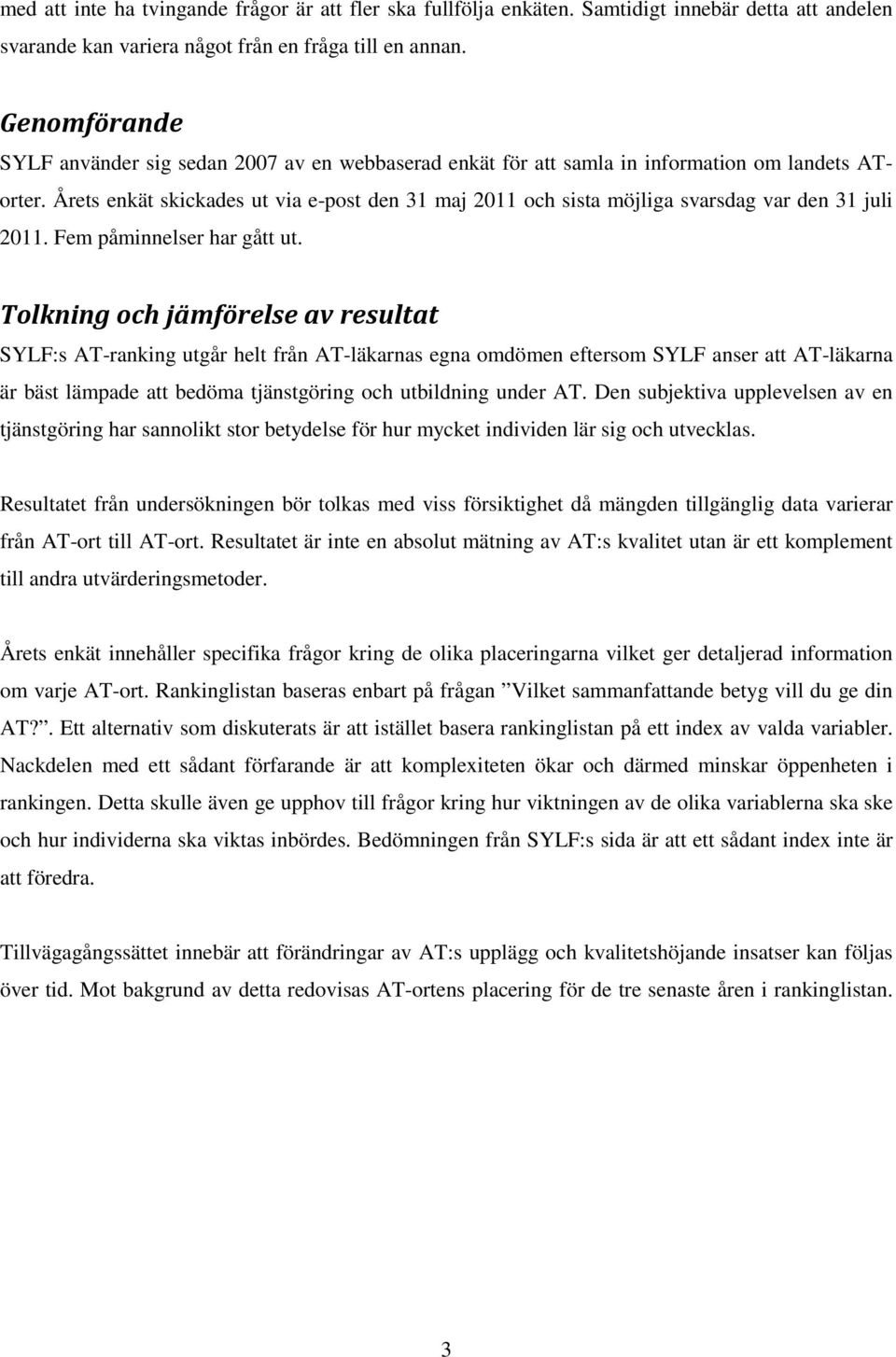 Årets enkät skickades ut via e-post den 31 maj 2011 och sista möjliga svarsdag var den 31 juli 2011. Fem påminnelser har gått ut.