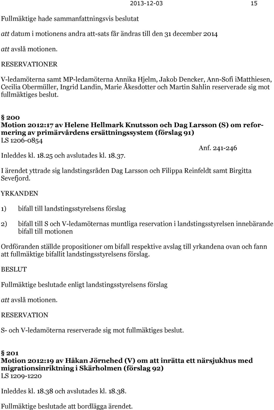 fullmäktiges beslut. 200 Motion 2012:17 av Helene Hellmark Knutsson och Dag Larsson (S) om reformering av primärvårdens ersättningssystem (förslag 91) LS 1206-0854 Anf. 241-246 Inleddes kl. 18.