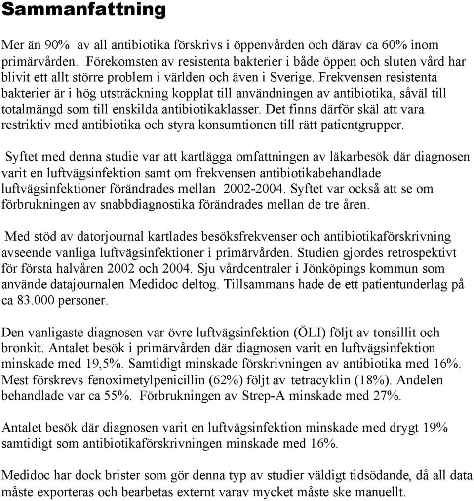 Frekvensen resistenta bakterier är i hög utsträckning kopplat till användningen av antibiotika, såväl till totalmängd som till enskilda antibiotikaklasser.