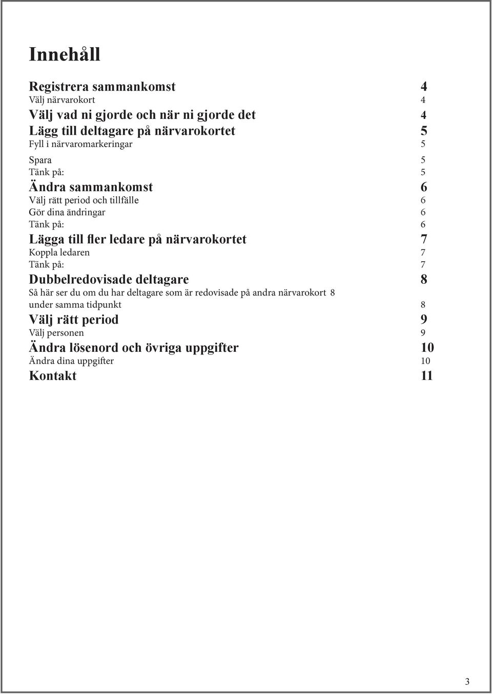 ledare på närvarokortet 7 Koppla ledaren 7 Tänk på: 7 Dubbelredovisade deltagare 8 Så här ser du om du har deltagare som är redovisade på andra