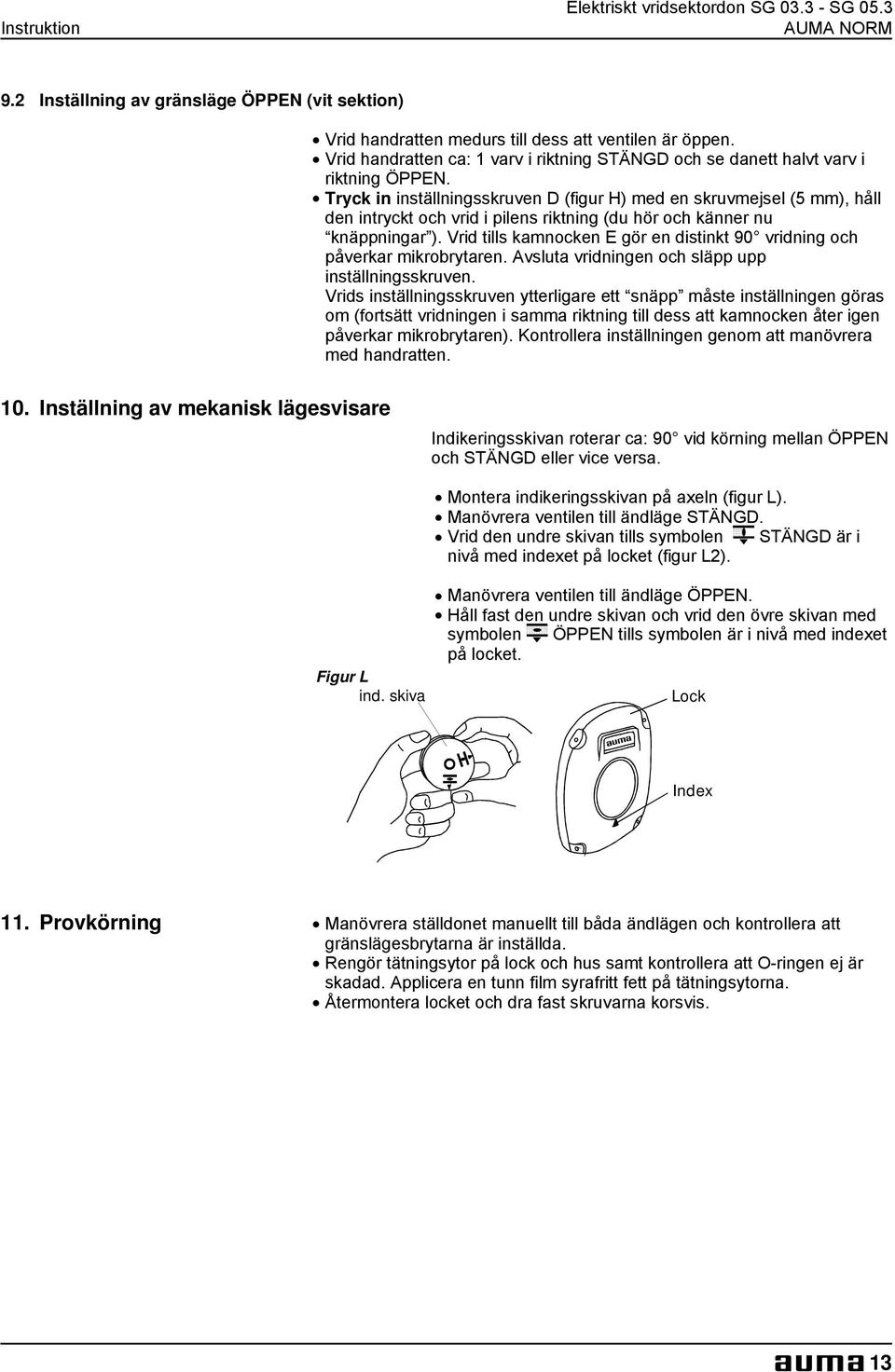 . Tryck in inställningsskruven D (figur H) med en skruvmejsel (5 mm), håll den intryckt och vrid i pilens riktning (du hör och känner nu knäppningar ).
