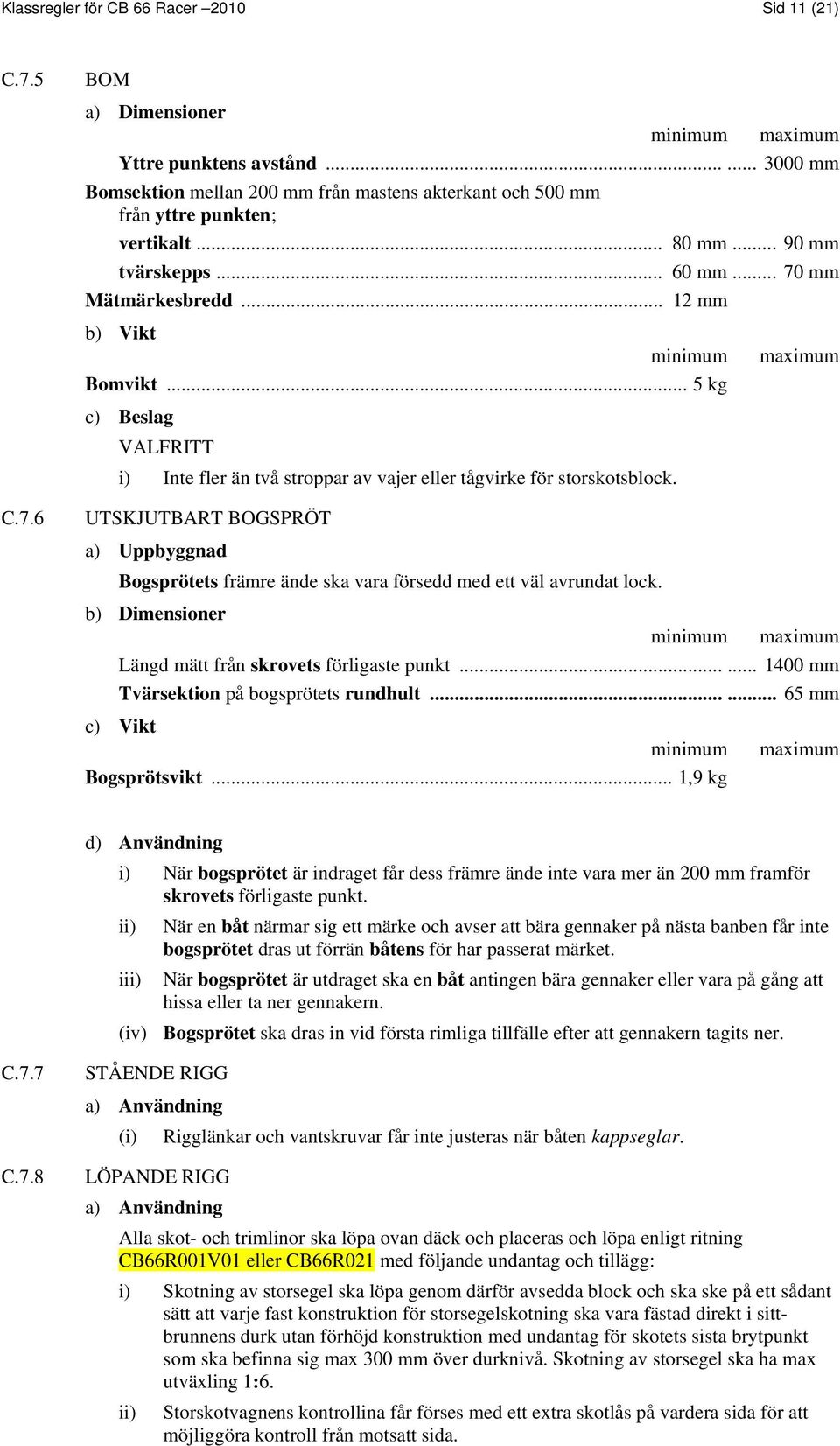 .. 12 mm b) Vikt minimum maximum Bomvikt... 5 kg c) Beslag VALFRITT i) Inte fler än två stroppar av vajer eller tågvirke för storskotsblock.