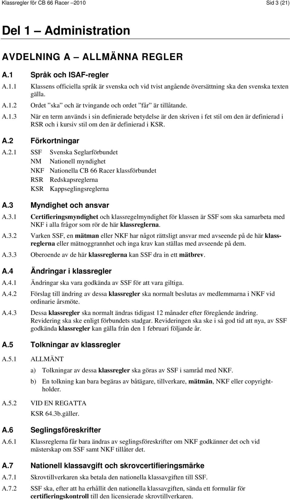 När en term används i sin definierade betydelse är den skriven i fet stil om den är definierad i RSR och i kursiv stil om den är definierad i KSR. A.2 