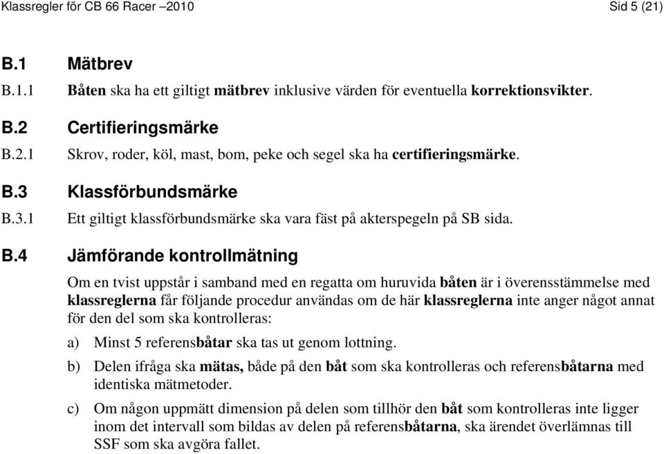 3.1 Ett giltigt klassförbundsmärke ska vara fäst på akterspegeln på SB sida. B.