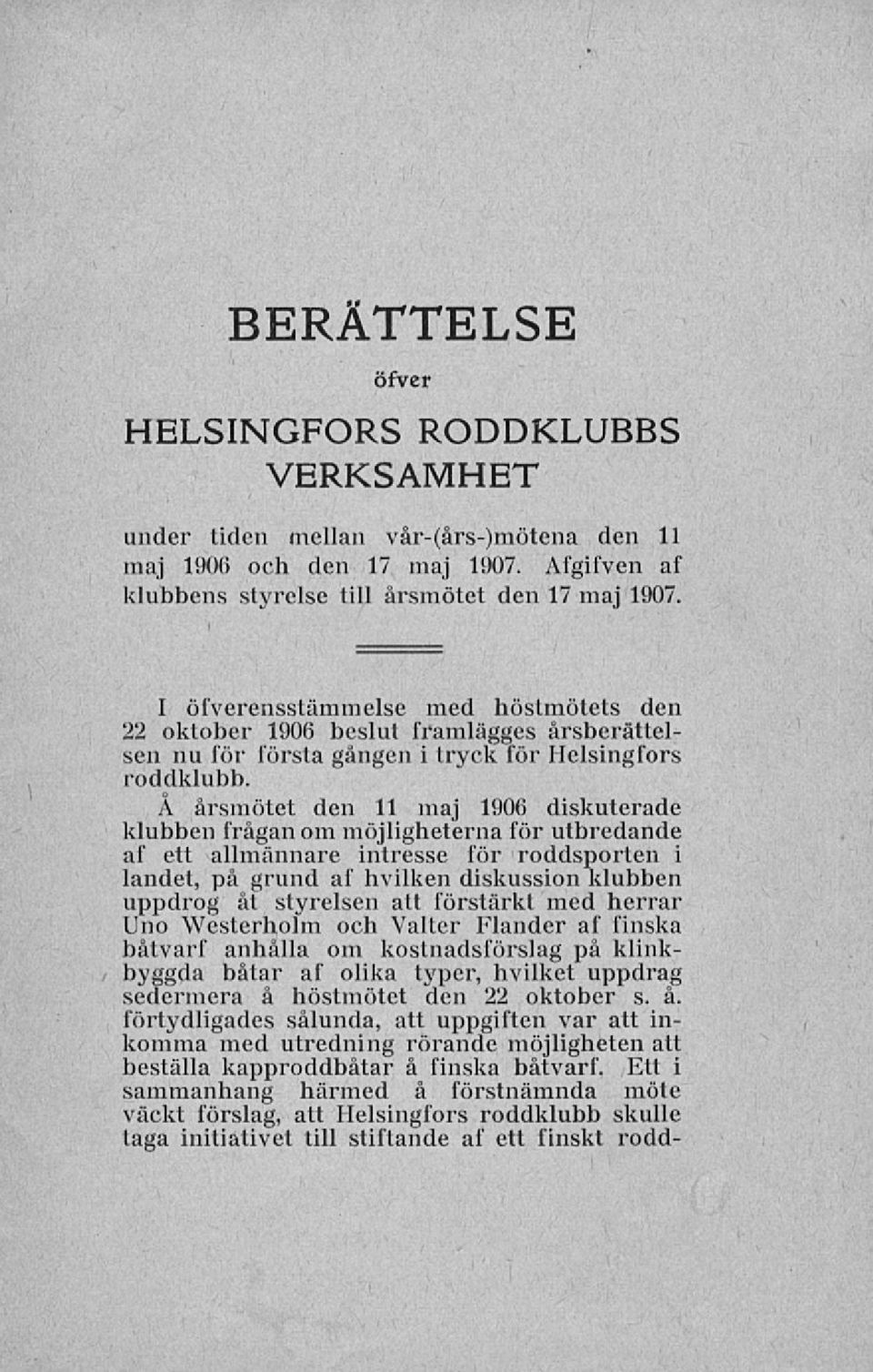 Å årsmötet den 11 maj 1906 diskuterade klubben frågan om möjligheterna för utbredande af ett allmännare intresse för roddsporten i landet, på grund af hvilken diskussion klubben uppdrog åt styrelsen