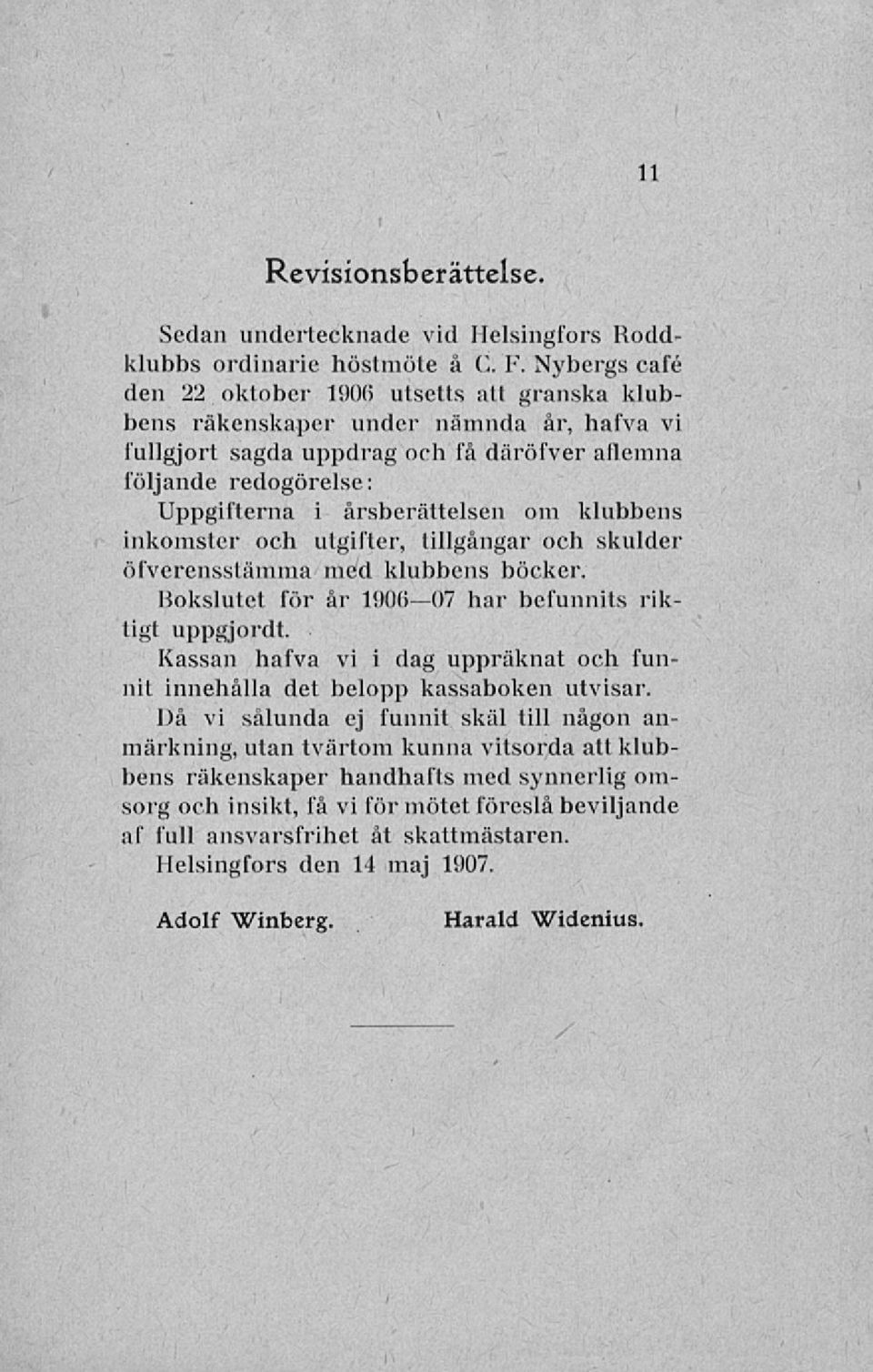 om klubbens inkomster och utgifter, tillgångar och skulder öfverensstämma med klubbens böcker. Bokslutet för år 1906 07 har befunnits rikligt uppgjordt.