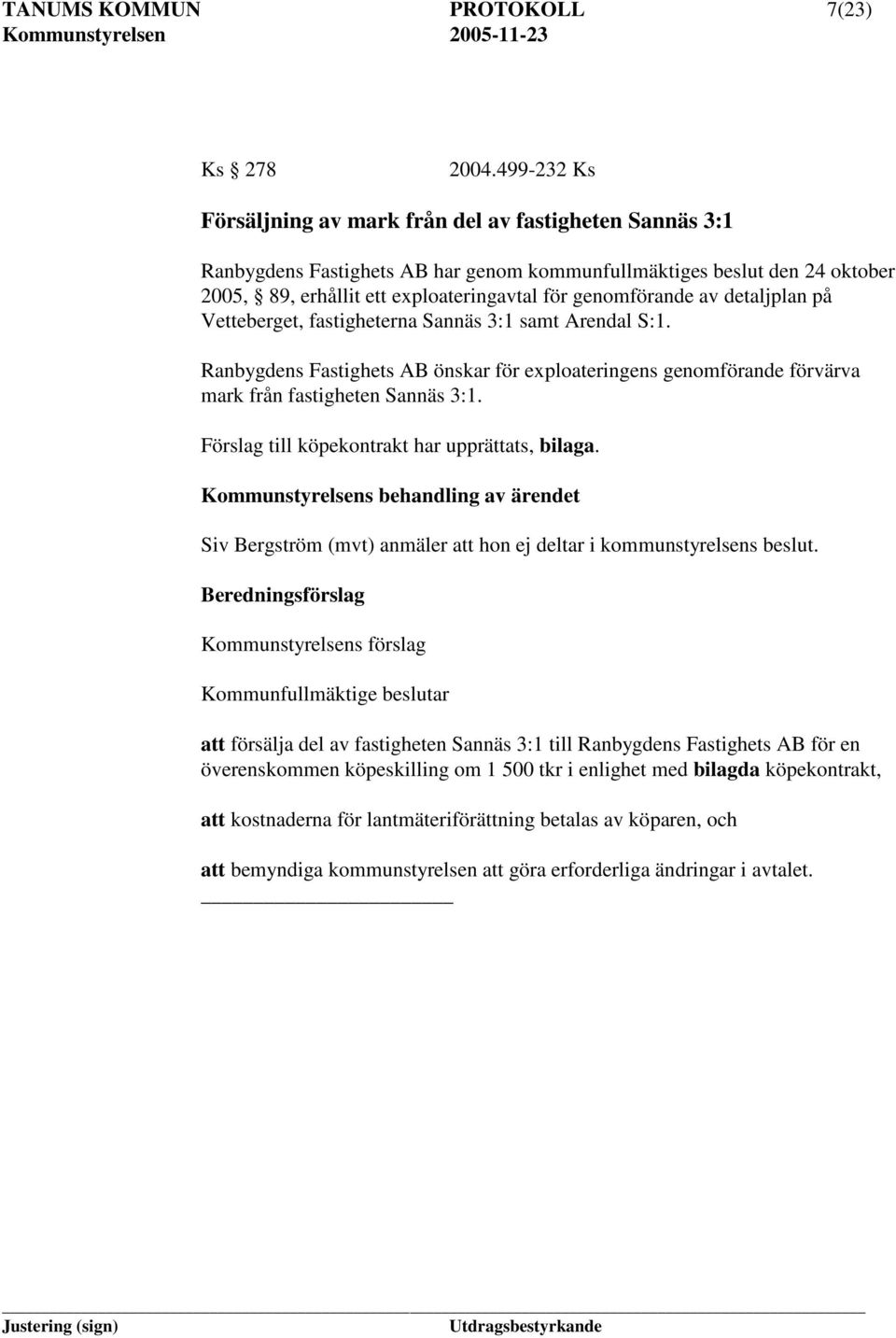 av detaljplan på Vetteberget, fastigheterna Sannäs 3:1 samt Arendal S:1. Ranbygdens Fastighets AB önskar för exploateringens genomförande förvärva mark från fastigheten Sannäs 3:1.