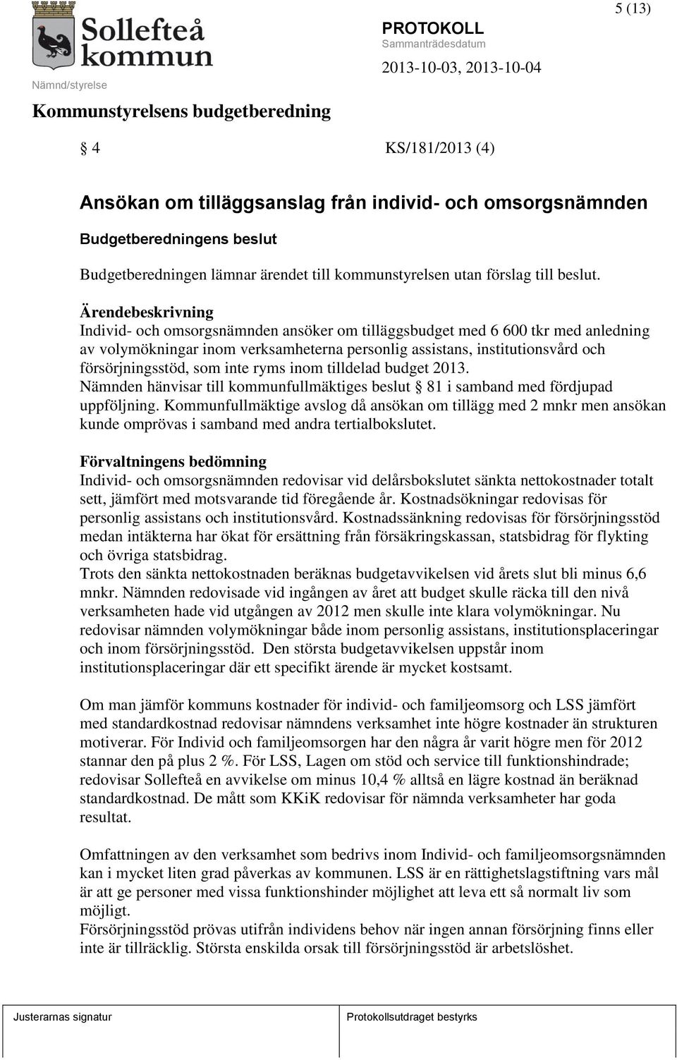 tilldelad budget 2013. Nämnden hänvisar till kommunfullmäktiges beslut 81 i samband med fördjupad uppföljning.