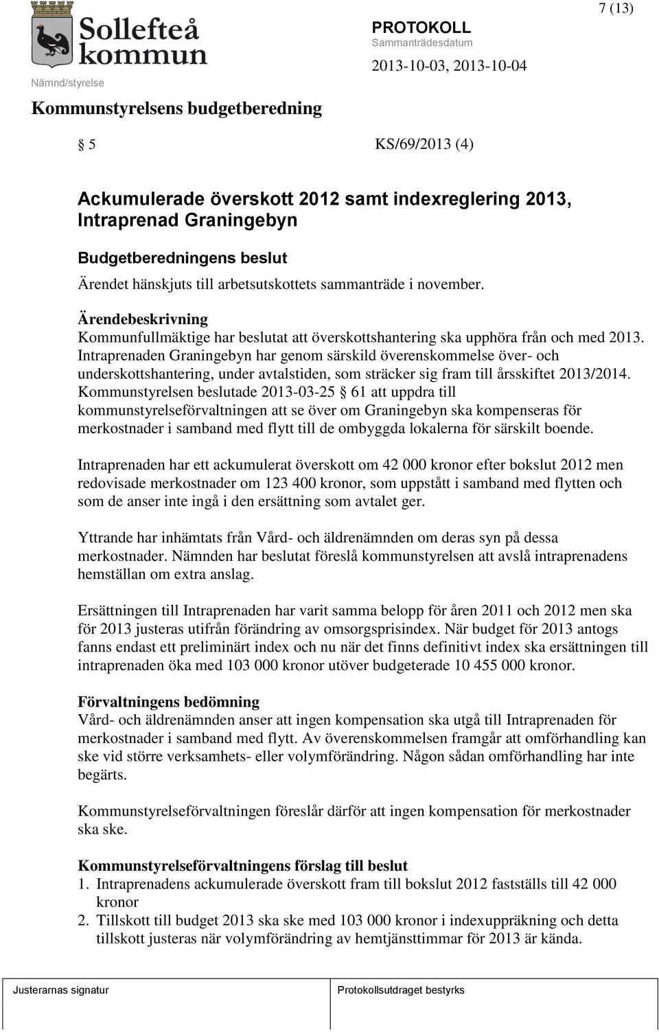 Intraprenaden Graningebyn har genom särskild överenskommelse över- och underskottshantering, under avtalstiden, som sträcker sig fram till årsskiftet 2013/2014.