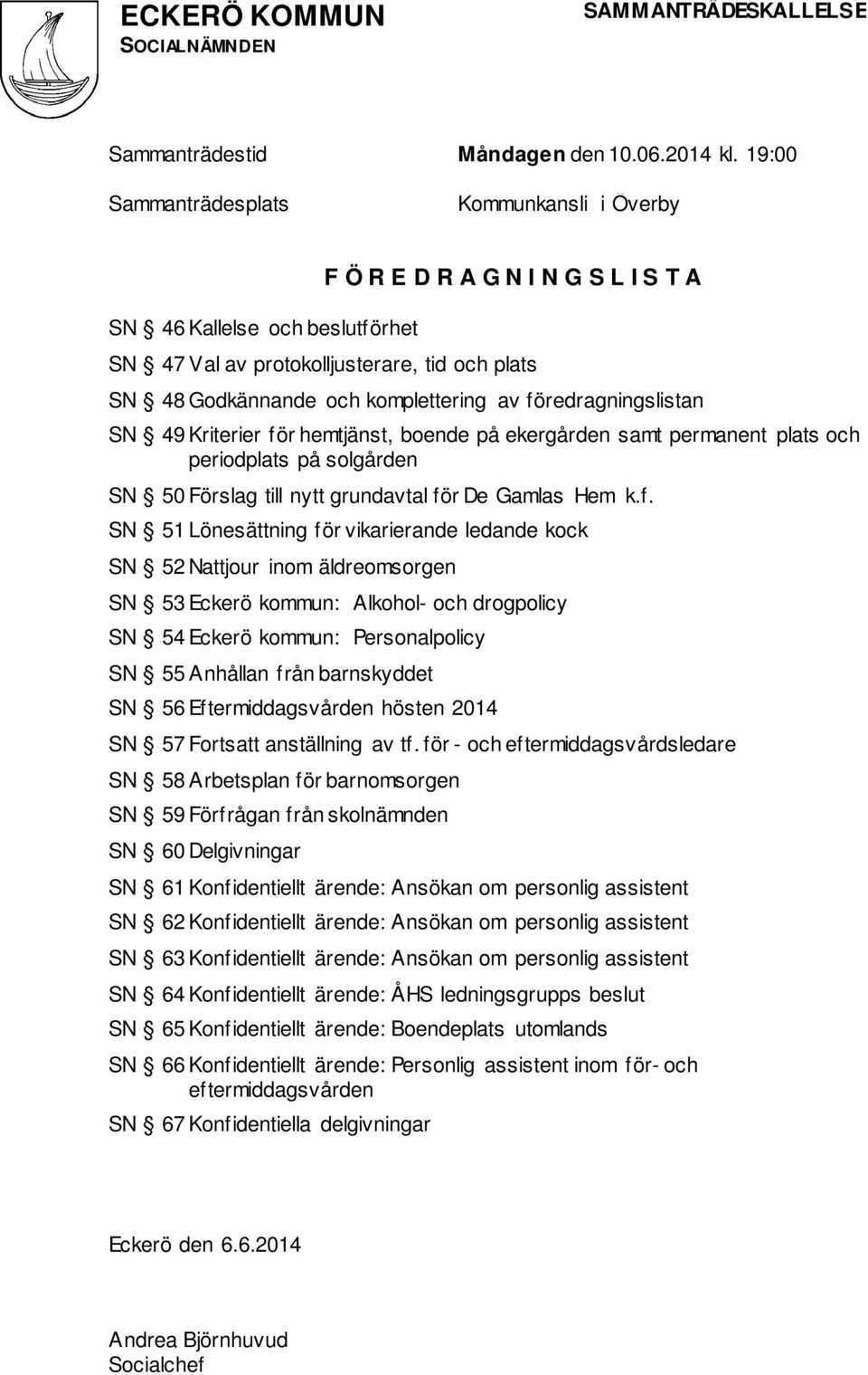 föredragningslistan SN 49 Kriterier för hemtjänst, boende på ekergården samt permanent plats och periodplats på solgården SN 50 Förslag till nytt grundavtal för De Gamlas Hem k.f. SN 51 Lönesättning