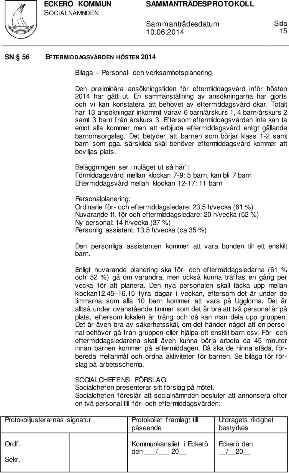 Totalt har 13 ansökningar inkommit varav 6 barn/årskurs 1, 4 barn/årskurs 2 samt 3 barn från årskurs 3.