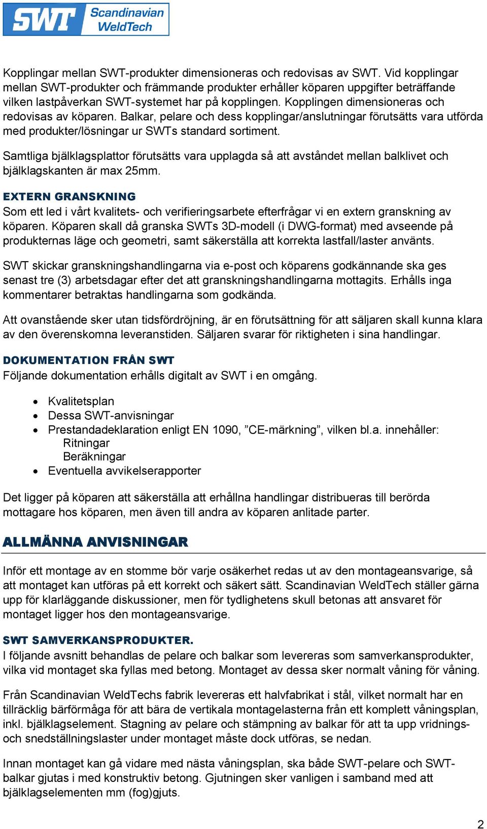 Kopplingen dimensioneras och redovisas av köparen. Balkar, pelare och dess kopplingar/anslutningar förutsätts vara utförda med produkter/lösningar ur SWTs standard sortiment.