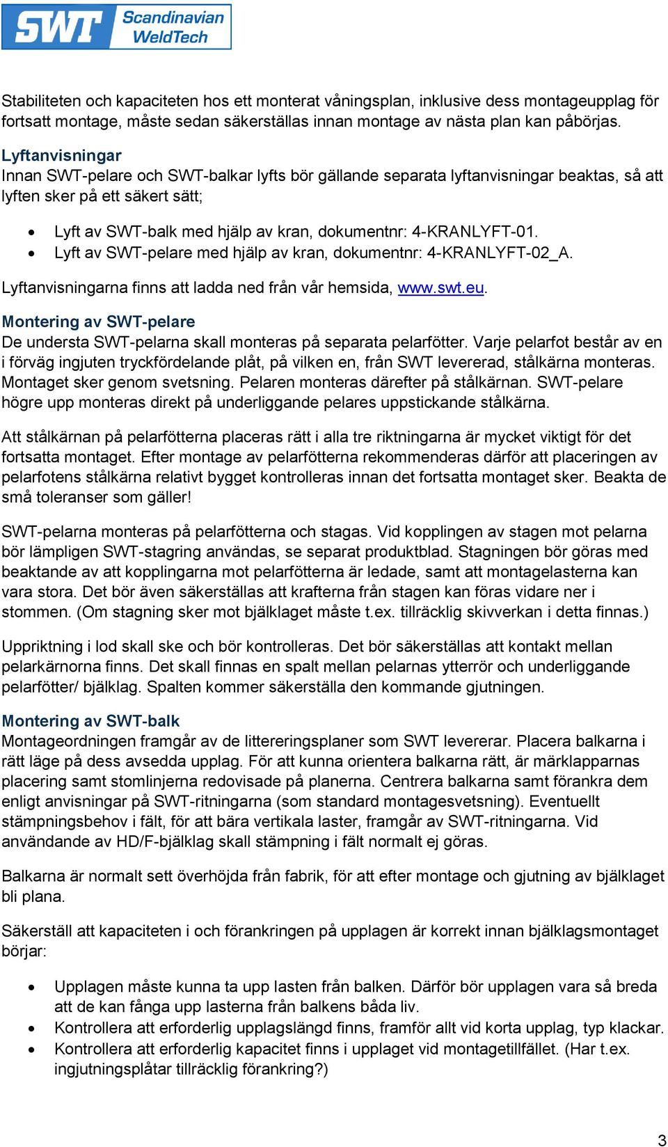 4-KRANLYFT-01. Lyft av SWT-pelare med hjälp av kran, dokumentnr: 4-KRANLYFT-02_A. Lyftanvisningarna finns att ladda ned från vår hemsida, www.swt.eu.