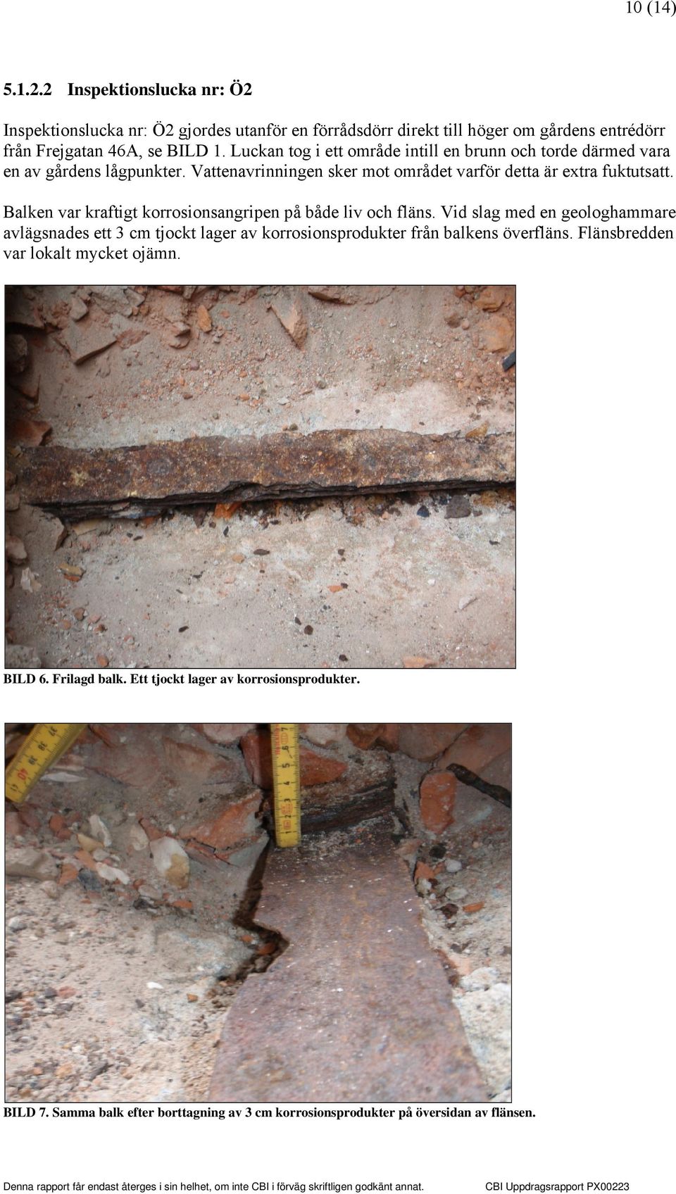 Balken var kraftigt korrosionsangripen på både liv och fläns. Vid slag med en geologhammare avlägsnades ett 3 cm tjockt lager av korrosionsprodukter från balkens överfläns.